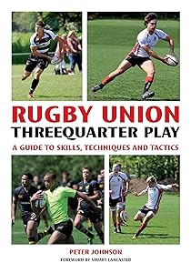 Rugby Union Threequarter Play: A Guide to Skills, Techniques and Tactics by Peter Johnson