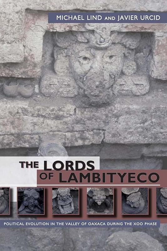 The Lords of Lambityeco: Political Evolution in the Valley of Oaxaca during the Xoo Phase (Mesoamerican Worlds) by Michael Lind