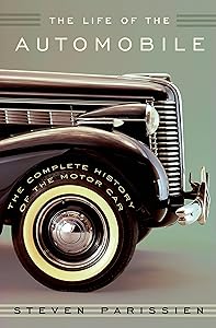 The Life of the Automobile: The Complete History of the Motor Car by Steven Parissien