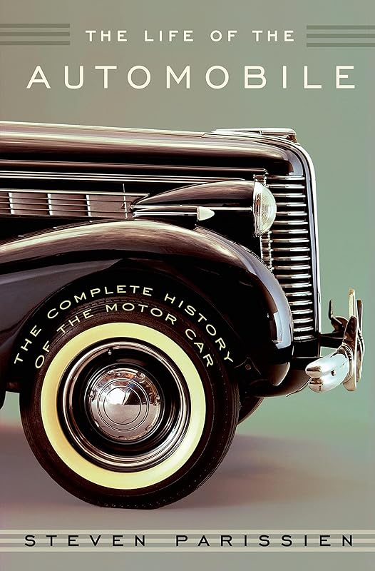 The Life of the Automobile: The Complete History of the Motor Car by Steven Parissien