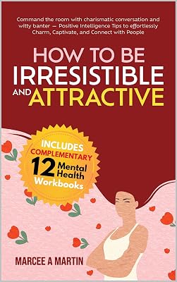 How to be Irresistible and Attractive: Command The Room With Charismatic Conversation And Witty Banter - Positive Intelligence To Effortlessly Charm, Captivate, ... Connect With People (How To Talk To Anyone)