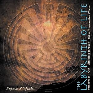 The Labyrinth of Life: Passages of Truth Expressed Through Thought-Provoking Wisdom by Stefanos S. Sifandos