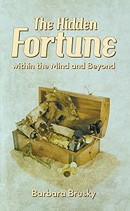 The Hidden Fortune Within the Mind and Beyond by Barbara Brusky