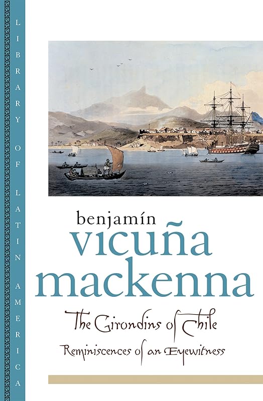 The Girondins of Chile: Reminiscences of an Eyewitness (Library of Latin America) by Benjamin Vicuna MacKenna
