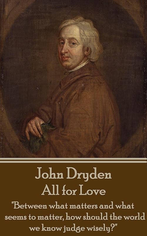All for Love: "Between what matters and what seems to matter, how should the world we know judge wisely?" by John Dryden