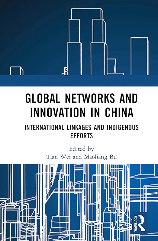 Global Networks and Innovation in China: International Linkages and Indigenous Efforts by Tian Wei