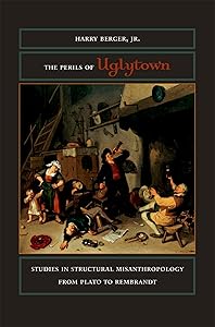 The Perils of Uglytown: Studies in Structural Misanthropology from Plato to Rembrandt by Harry Berger