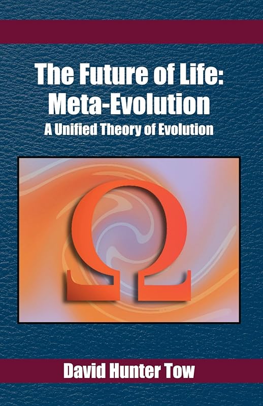 The Future of Life: Meta-Evolution: A Unified Theory of Evolution by David Hunter Tow