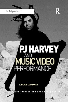 PJ Harvey and Music Video Performance (Ashgate Popular and Folk Music Series)