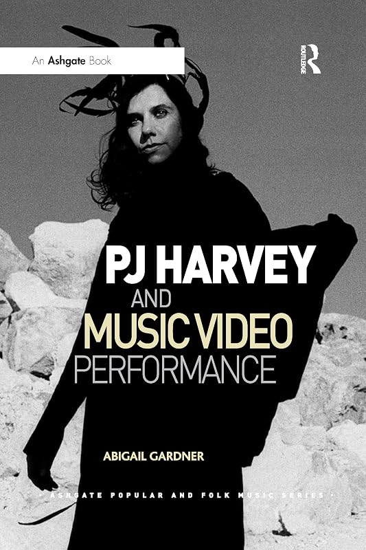 PJ Harvey and Music Video Performance (Ashgate Popular and Folk Music Series) by Abigail Gardner