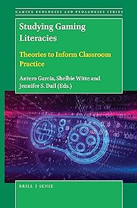 Studying Gaming Literacies Theories to Inform Classroom Practice (Gaming Ecologies and Pedagogies, 3) by Antero Garcia