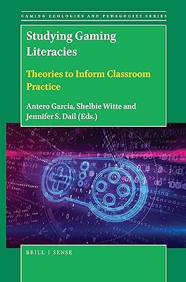 Studying Gaming Literacies Theories to Inform Classroom Practice (Gaming Ecologies and Pedagogies, 3)