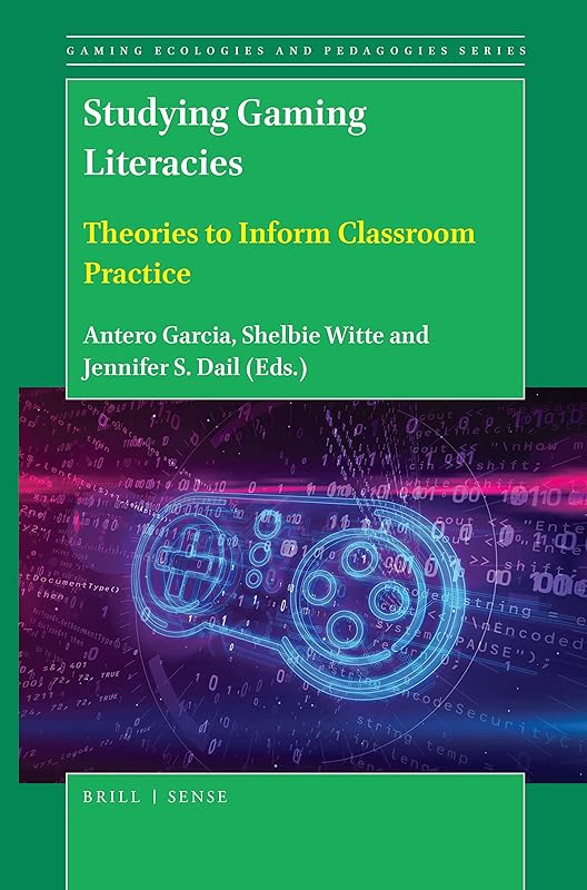 Studying Gaming Literacies Theories to Inform Classroom Practice (Gaming Ecologies and Pedagogies, 3) by Antero Garcia