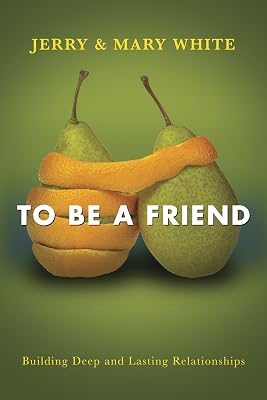 To Be a Friend: Building Deep and Lasting Relationships