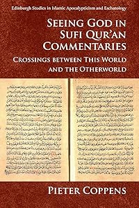 Seeing God in Sufi Qur’an Commentaries: Crossings between This World and the Otherworld (Edinburgh Studies in Islamic Apocalypticism and Eschatology) by Pieter Coppens