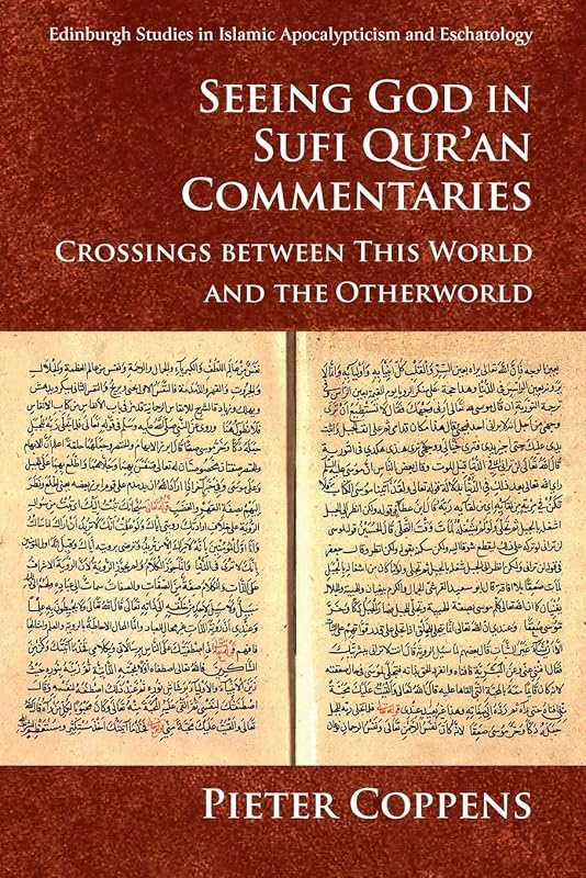 Seeing God in Sufi Qur’an Commentaries: Crossings between This World and the Otherworld (Edinburgh Studies in Islamic Apocalypticism and Eschatology) by Pieter Coppens