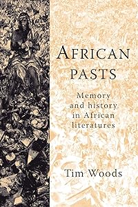 African pasts: Memory and history in African literatures by Tim Woods