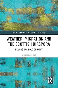 Weather, Migration and the Scottish Diaspora: Leaving the Cold Country (Routledge Studies in Modern British History)