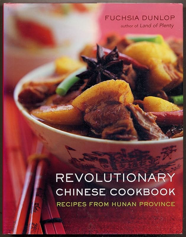 Revolutionary Chinese Cookbook: Recipes from Hunan Province by Fuchsia Dunlop