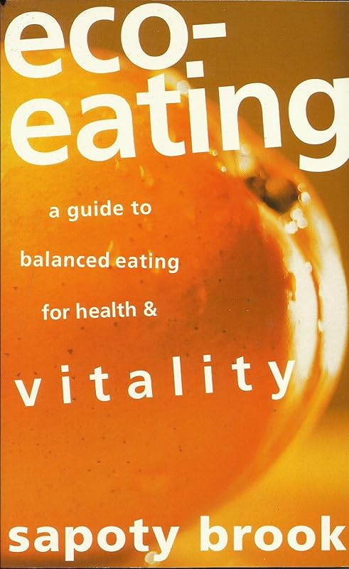 Eco-Eating: A Guide to Balanced Eating for Health & Vitality by Sapoty Brook