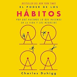 El poder de los hábitos [The Power of Habit]: Por qué hacemos lo que hacemos en la vida y en la empresa [Why We Do What We Do in Life and Business]