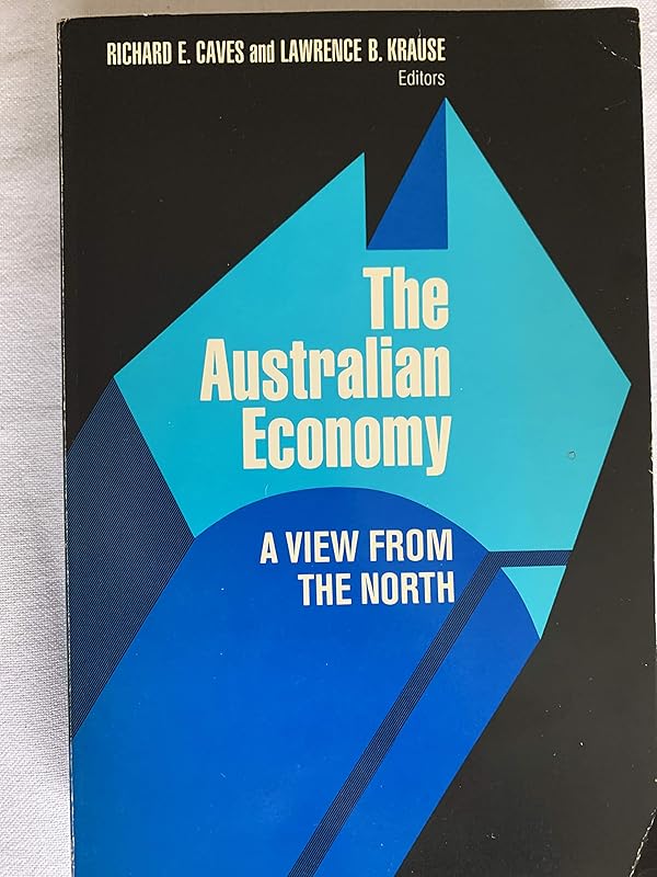 The Australian Economy: A View from the North by Richard E. Caves