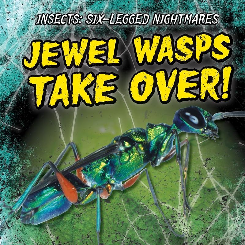 Jewel Wasps Take Over! (Insects: Six-Legged Nightmares) by Caitie McAneney