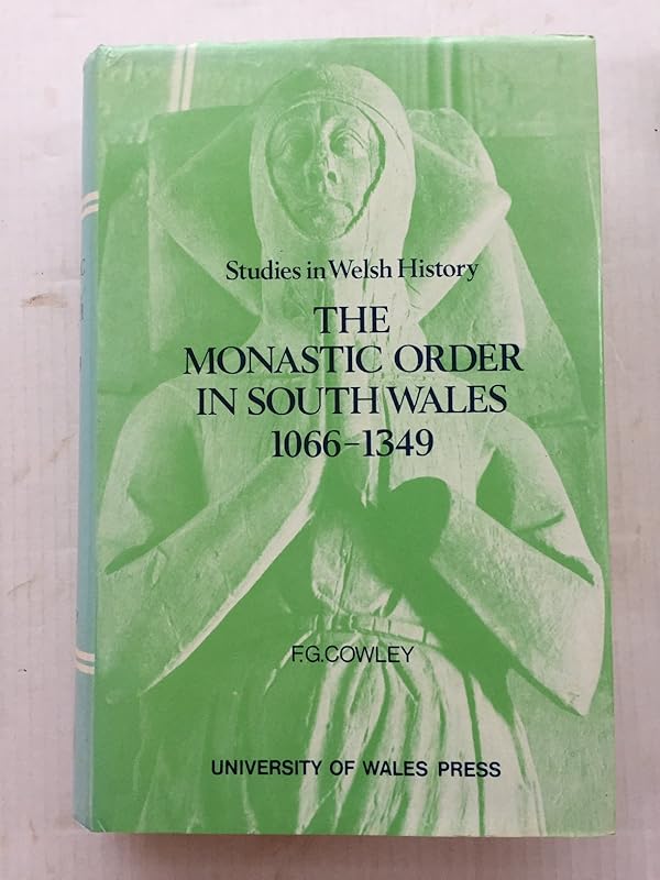 Monastic Order in South Wales, 1066-1349 (Studies in Welsh History) by F. G. Cowley
