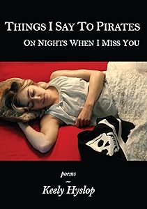 Things I Say to Pirates on Nights When I Miss You by Keely Hyslop