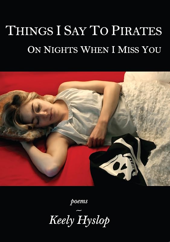 Things I Say to Pirates on Nights When I Miss You by Keely Hyslop