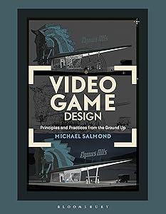 Video Game Design: Principles and Practices from the Ground Up (Required Reading Range) by Michael Salmond