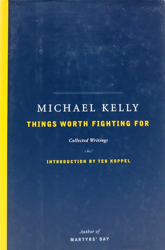 Things Worth Fighting for: Collected Writings by Michael Kelly