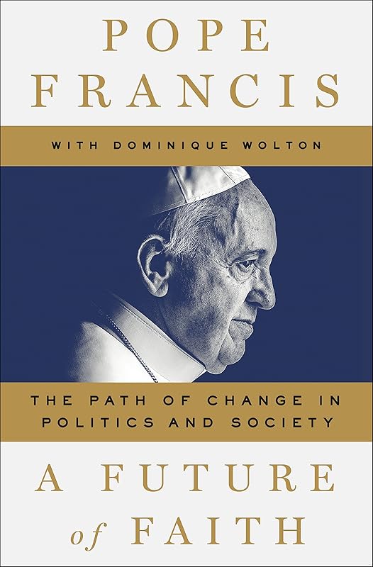 A Future of Faith: The Path of Change in Politics and Society by Pope Francis
