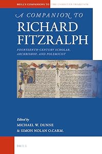 A Companion to Richard Fitzralph: Fourteenth-Century Scholar, Bishop, and Polemicist (Brill's Companions to the Christian Tradition, 105) by Michael W. Dunne