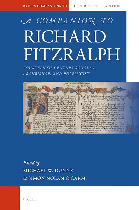 A Companion to Richard Fitzralph: Fourteenth-Century Scholar, Bishop, and Polemicist (Brill's Companions to the Christian Tradition, 105) by Michael W. Dunne