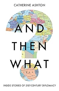 And Then What?: Inside Stories of 21st-Century Diplomacy by Catherine Ashton