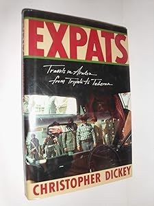Expats: Travels in Arabia, from Tripoli to Teheran by Christopher Dickey