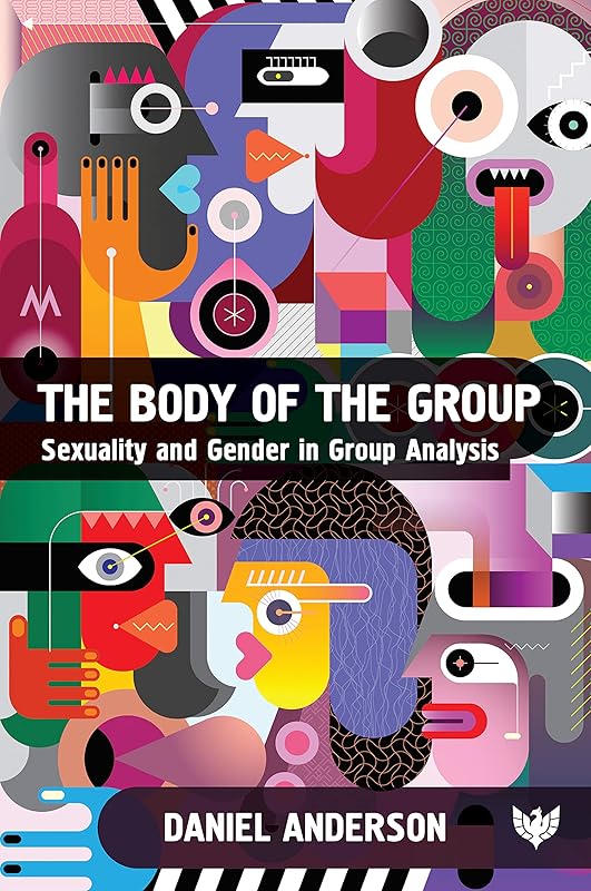 The Body of the Group: Sexuality and Gender in Group Analysis by Daniel Anderson