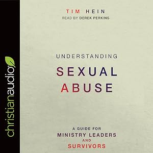 Understanding Sexual Abuse: A Guide for Ministry Leaders and Survivors by Tim Hein