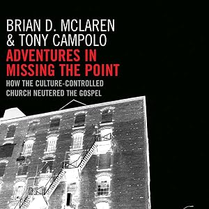 Adventures in Missing the Point: How the Culture-Controlled Church Neutered the Gospel by Brian D. McLaren