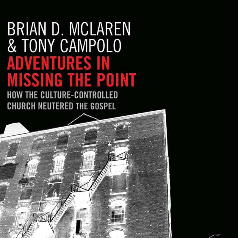 Adventures in Missing the Point: How the Culture-Controlled Church Neutered the Gospel by Brian D. McLaren
