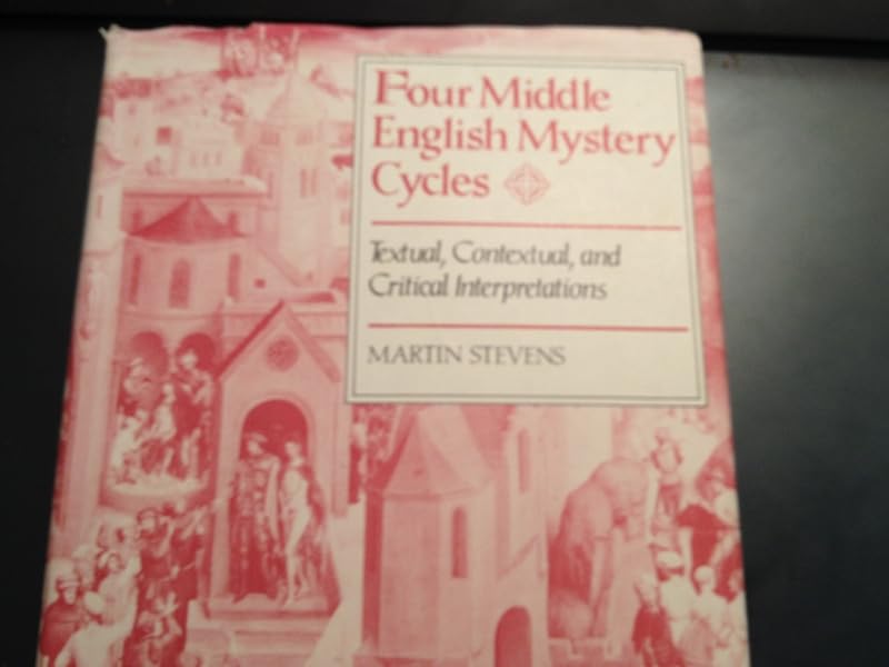Four Middle English Mystery Cycles: Textual, Contextual, and Critical Interpretations (Princeton Legacy Library) by Martin Stevens