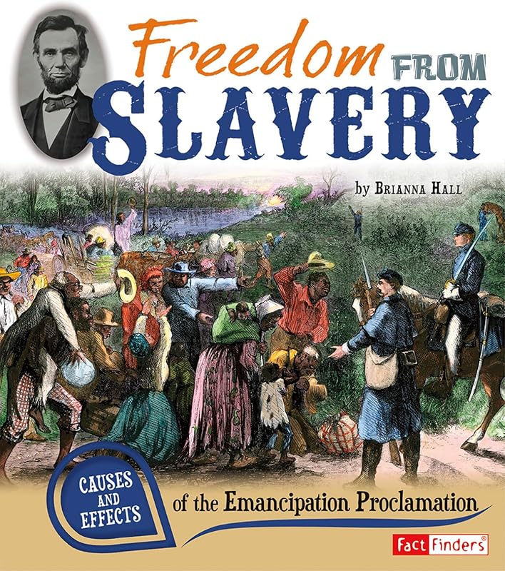 Freedom from Slavery: Causes and Effects of the Emancipation Proclamation (Fact Finders: Cause and Effect) by Brianna Hall