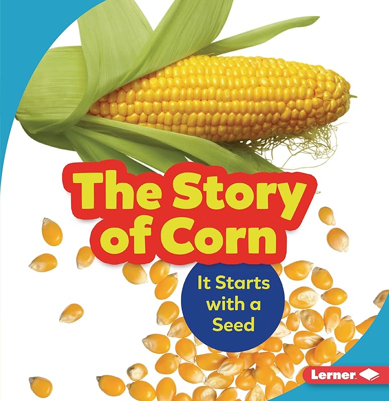 The Story of Corn: It Starts with a Seed (Step by Step) by Robin Nelson