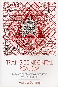 Transcendental Realism: The Image-Art of Egoless Coincidence with Reality Itself (New, Expanded Second Edition)