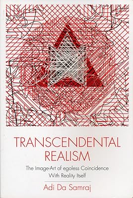 Transcendental Realism: The Image-Art of Egoless Coincidence with Reality Itself (New, Expanded Second Edition)