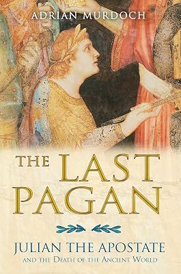 The Last Pagan: Julian the Apostate and the Death of the Ancient World