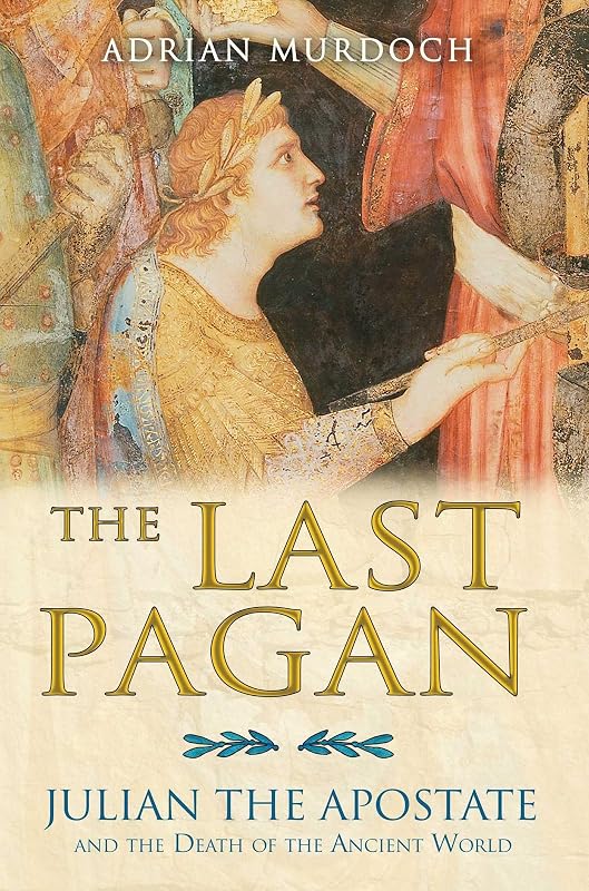 The Last Pagan: Julian the Apostate and the Death of the Ancient World by Adrian Murdoch