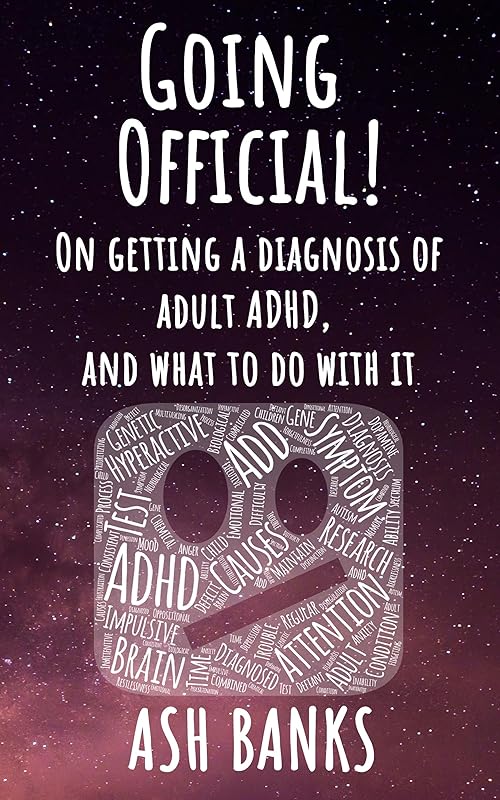 Going Official! On getting a diagnosis of adult ADHD, and what to do with it. (Neurodivergence unpacked) by Ash Banks