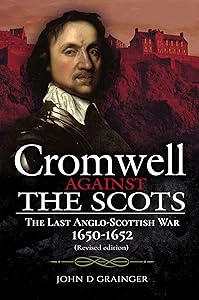 Cromwell Against the Scots: The Last Anglo-Scottish War, 1650–1652